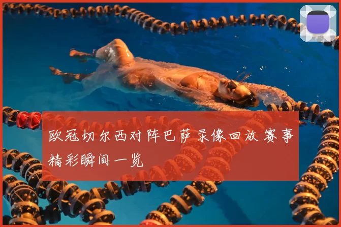 欧冠切尔西对阵巴萨录像回放 赛事精彩瞬间一览