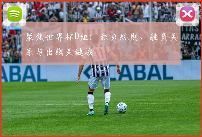 聚焦世界杯D组：积分规则、胜负关系与出线关键战