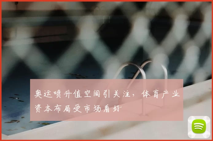 奥运喷升值空间引关注,体育产业资本布局受市场看好
