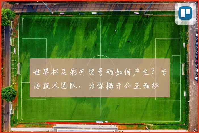 世界杯足彩开奖号码如何产生？专访技术团队，为你揭开公正面纱