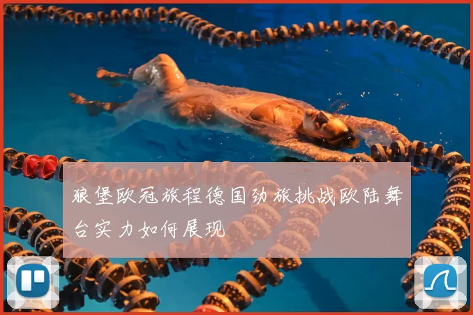 狼堡欧冠旅程德国劲旅挑战欧陆舞台实力如何展现
