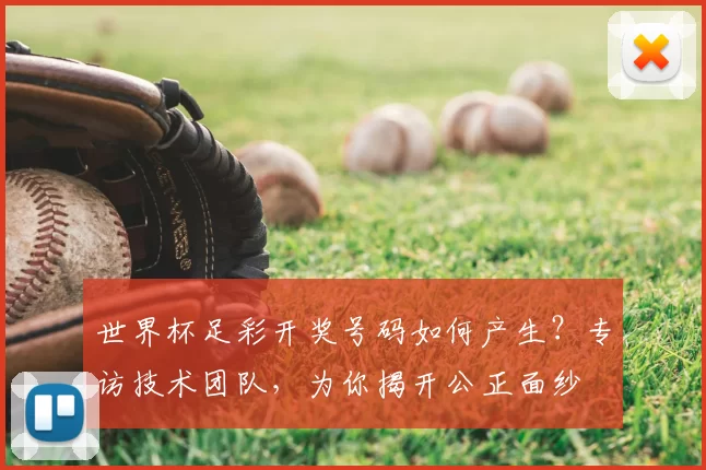 世界杯足彩开奖号码如何产生?专访技术团队,为你揭开公正面纱