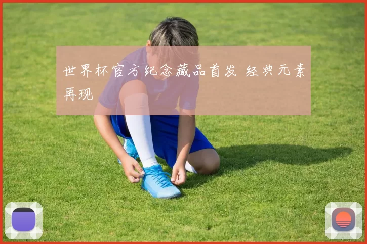 世界杯官方纪念藏品首发 经典元素再现