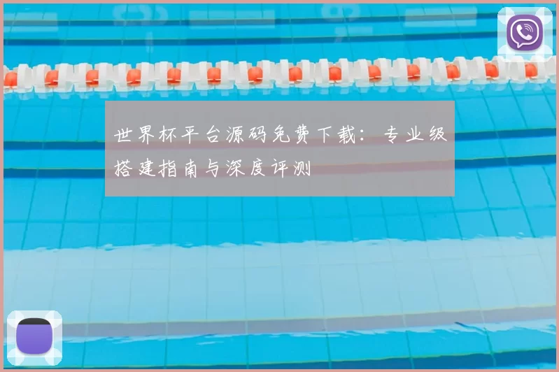 世界杯平台源码免费下载：专业级搭建指南与深度评测
