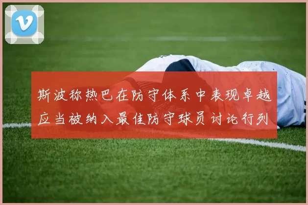 斯波称热巴在防守体系中表现卓越应当被纳入最佳防守球员讨论行列